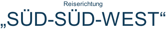 Reiserichtung „SÜD-SÜD-WEST“